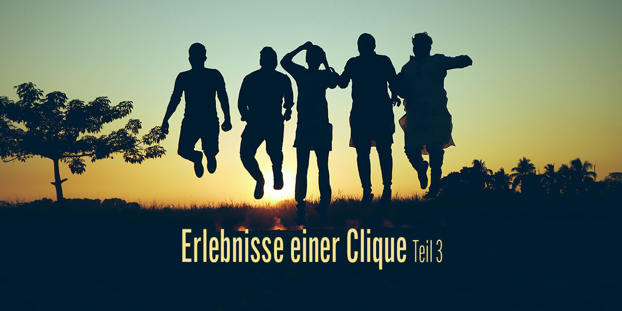 »Erlebnisse einer Clique« – Teil 3