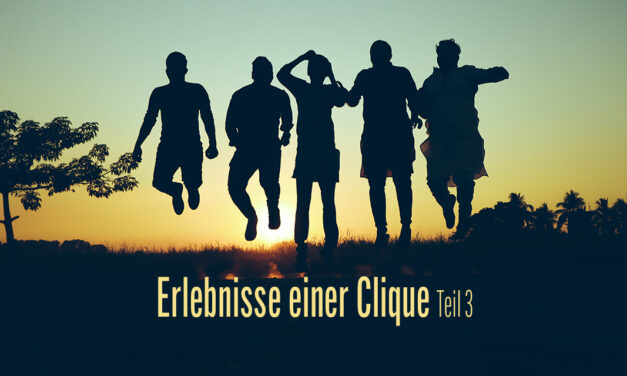 »Erlebnisse einer Clique« – Teil 3